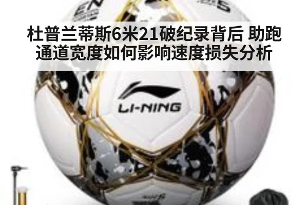 杜普兰蒂斯6米21破纪录背后 助跑通道宽度如何影响速度损失分析